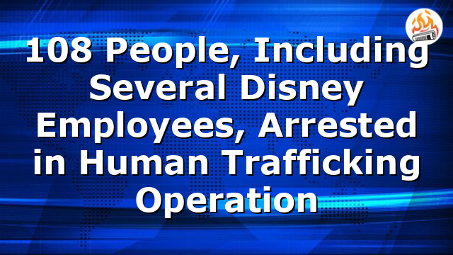 108 People, Including Several Disney Employees, Arrested in Human Trafficking Operation