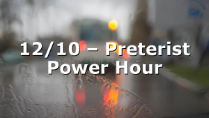 12/10 – Preterist Power Hour