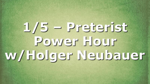 1/5 – Preterist Power Hour w/Holger Neubauer