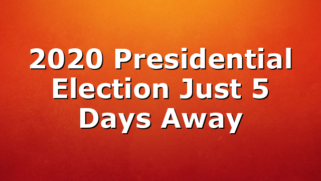 2020 Presidential Election Just 5 Days Away