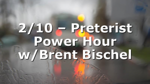 2/10 – Preterist Power Hour w/Brent Bischel