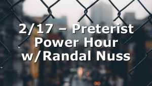 2/17 – Preterist Power Hour w/Randal Nuss