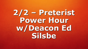 2/2 – Preterist Power Hour w/Deacon Ed Silsbe