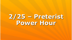 2/25 – Preterist Power Hour