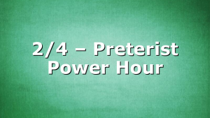 2/4 – Preterist Power Hour