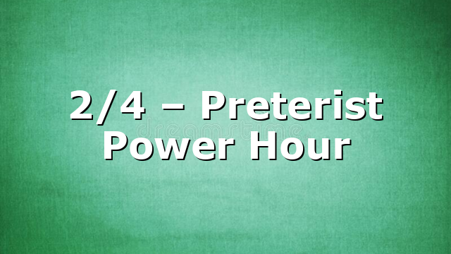 2/4 – Preterist Power Hour