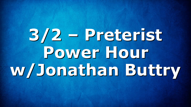 3/2 – Preterist Power Hour w/Jonathan Buttry