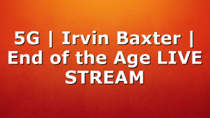 5G | Irvin Baxter | End of the Age LIVE STREAM