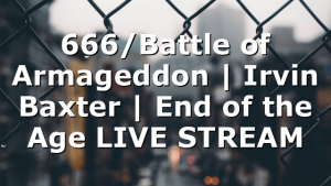 666/Battle of Armageddon | Irvin Baxter | End of the Age LIVE STREAM