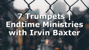 7 Trumpets | Endtime Ministries with Irvin Baxter