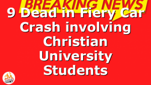 9 Dead in Fiery Car Crash involving Christian University Students