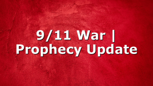 9/11 War | Prophecy Update
