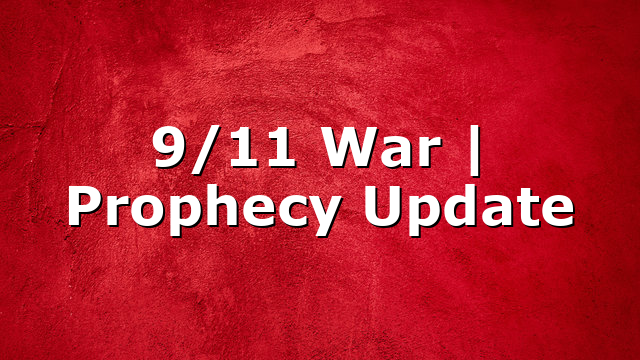 9/11 War | Prophecy Update