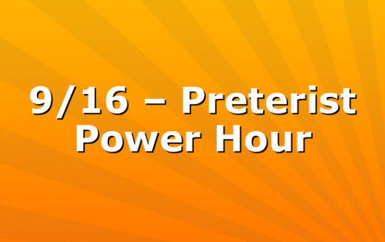 9/16 – Preterist Power Hour