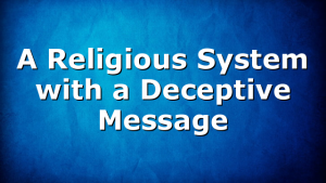 A Religious System with a Deceptive Message
