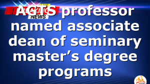 AGTS professor named associate dean of seminary master’s degree programs