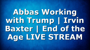 Abbas Working with Trump | Irvin Baxter | End of the Age LIVE STREAM