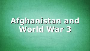 Afghanistan and World War 3