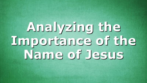 Analyzing the Importance of the Name of Jesus
