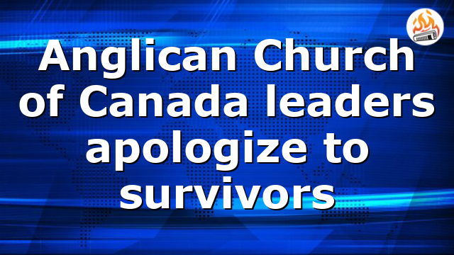 Anglican Church of Canada leaders apologize to survivors