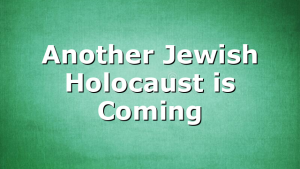 Another Jewish Holocaust is Coming