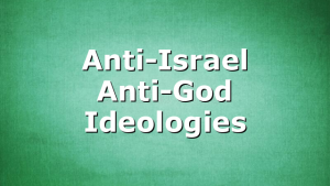 Anti-Israel Anti-God Ideologies