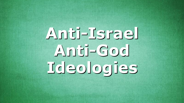 Anti-Israel Anti-God Ideologies