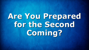 Are You Prepared for the Second Coming?