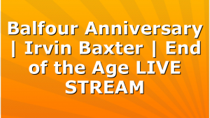 Balfour Anniversary | Irvin Baxter | End of the Age LIVE STREAM
