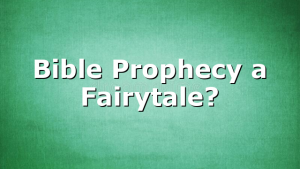 Bible Prophecy a Fairytale?