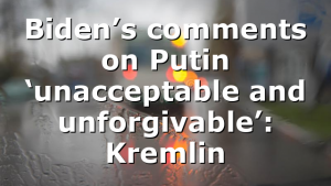 Biden’s comments on Putin ‘unacceptable and unforgivable’: Kremlin