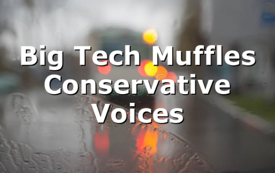 Big Tech Muffles Conservative Voices