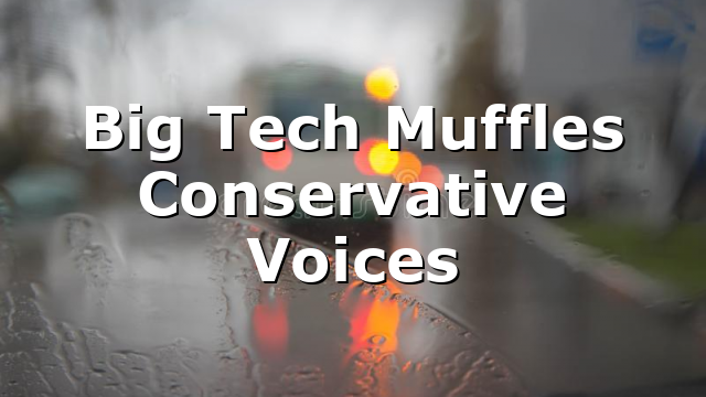Big Tech Muffles Conservative Voices