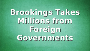 Brookings Takes Millions from Foreign Governments