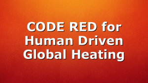 CODE RED for Human Driven Global Heating