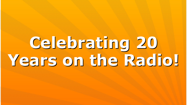Celebrating 20 Years on the Radio!