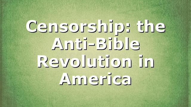 Censorship: the Anti-Bible Revolution in America