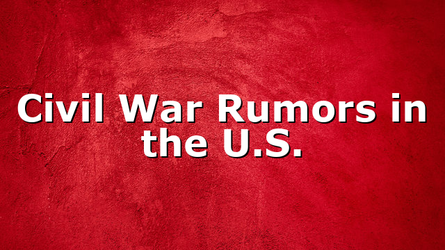 Civil War Rumors in the U.S.