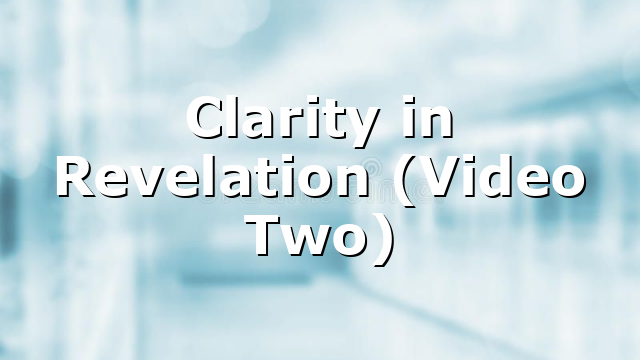 Clarity in Revelation (Video Two)