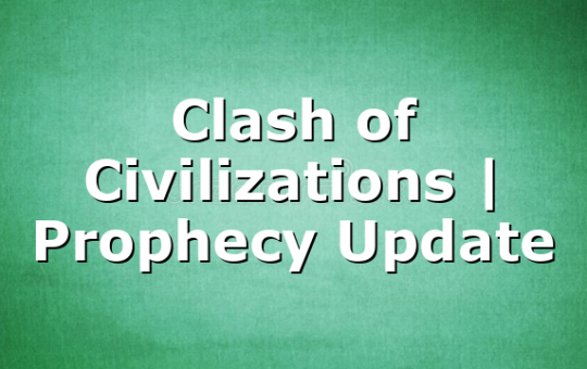 Clash of Civilizations | Prophecy Update