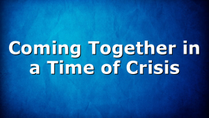Coming Together in a Time of Crisis