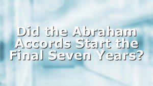 Did the Abraham Accords Start the Final Seven Years?