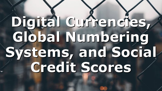 Digital Currencies, Global Numbering Systems, and Social Credit Scores
