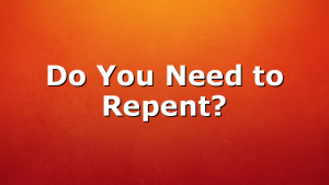 Do You Need to Repent?