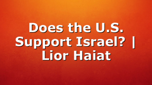 Does the U.S. Support Israel? | Lior Haiat