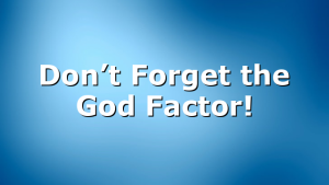 Don’t Forget the God Factor!