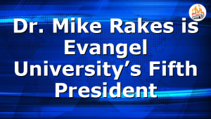 Dr. Mike Rakes is Evangel University’s Fifth President