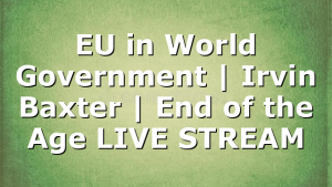 EU in World Government | Irvin Baxter | End of the Age LIVE STREAM