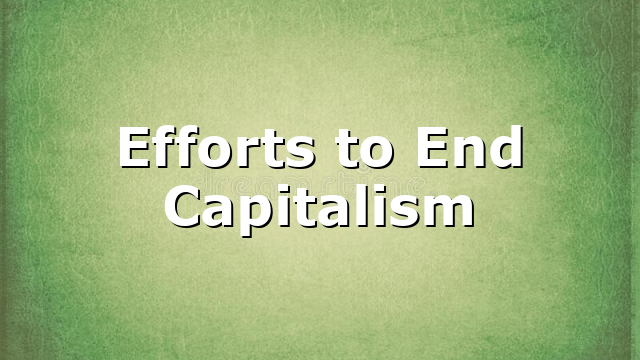 Efforts to End Capitalism