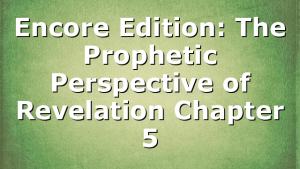 Encore Edition: The Prophetic Perspective of Revelation Chapter 5